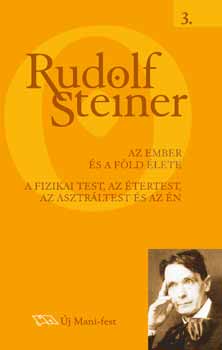 Rudolf Steiner - Az ember �s a f�ld �lete - A fizikai test, az �tertest, az asztr�ltest