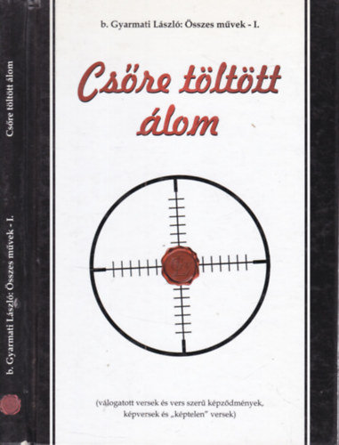 B.gyarmati L�szl� - �sszes m�vek 1. (Cs�re t�lt�tt �lom)