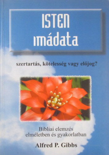 Gibbs, Alfredp. - Isten imdata szertarts, ktelessg vagy eljog? Bibliai elemzs elmletben s gyakorlatban