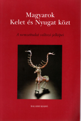 Hofer Tams (Szerk.) - Magyarok Kelet s Nyugat kzt (A nemzettudat vltoz jelkpei)