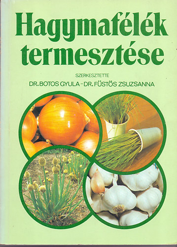 Dr. Botos Gyula-Dr. F�st�s Zsuzsanna (szerk.) - Hagymaf�l�k termeszt�se