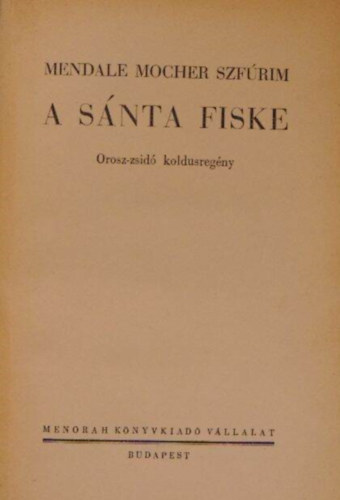 Mendale Mocher Szf�rim - A s�nta Fiske. Orosz-zsid� koldusreg�ny.