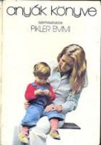 Pikler Emmi (szerk.) - Anyák könyve