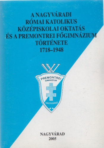 Psztai Ott, Hutyra Gram Zoltn - A Nagyvradi Rmai Katolikus Kzpiskolai Oktats s a Premontrei Fgimnzium Trtnete 1718-1948