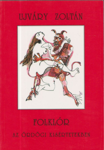 Ujv�ry Zolt�n - Folkl�r az �rd�gi k�s�rtetekben (Dedik�lt)