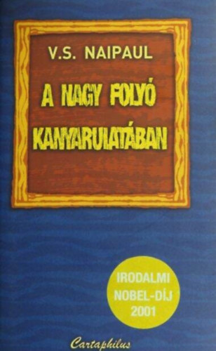 V. S. Naipaul, Gy. Horvth Lszl (Ford.) - A nagy foly kanyarulatban - Irodalmi Nbel-dj 2001 (A Bend in the River) - Gy. Horvth Lszl fordtsban
