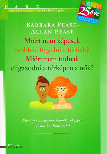 Allan Pease, Barbara Pease - Mi�rt nem k�pesek t�bbfel� figyelni a f�rfiak? Mi�rt nem tudnak eligazodni a t�rk�pen a n�k?