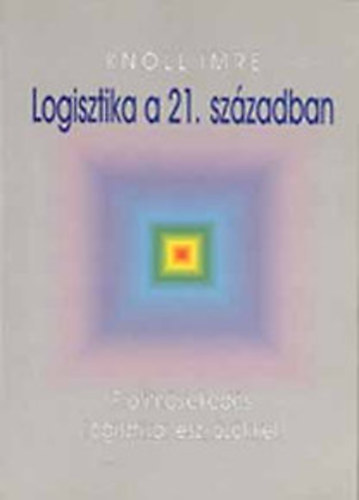 Prof. Dr. Knoll Imre - Logisztika a 21. szzadban - Profitnvekeds logisztikai eszkzkkel