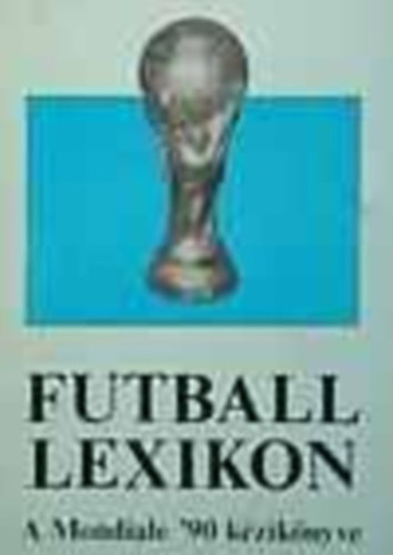 Vndor Klmn (szerk.) - Futball lexikon - a Mondiale '90 kziknyve