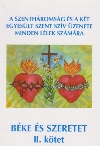 B�r� Mih�lyn� Ilonka - B�ke �s szeretet II. k�tet (A Szenth�roms�g �s a k�t egyes�lt szent sz�v �zenete minden l�lek sz�m�ra)