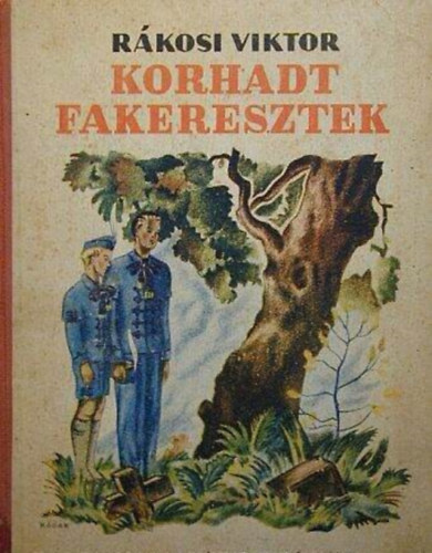 SZERZŐ Rákosi Viktor - Korhadt fakeresztek - Képek a magyar szabadságharcból/Fiúk és leányok számára - Új Idők Irodalmi Intézet