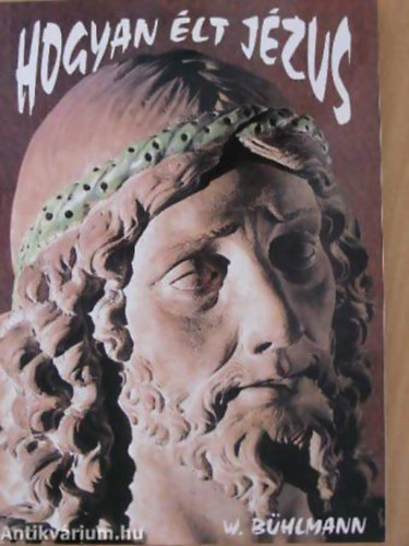 Walter Bhlmann - Hogyan lt Jzus. Laks, tkezs, munka, utazs a 2000 vvel ezeltti Palesztinban