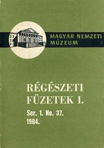 Magyar Nemzeti Múzeum - Régészeti füzetek I. Ser. 1. No. 37. 1984.