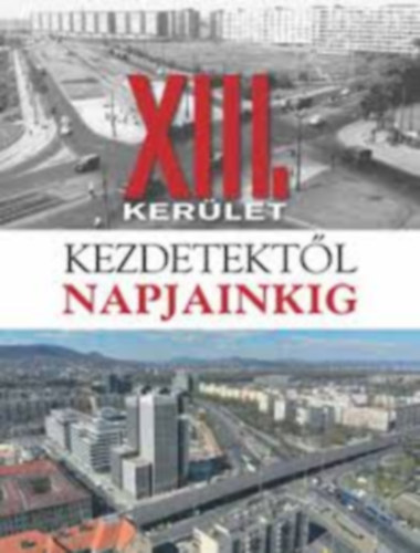Gell�rt Lajos; Dr. Juh�sz K.; Pappn� E. - A XIII. ker�let - Kezdetekt�l napjainkig