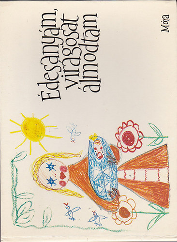 Kiss D�nes (szerk) - �desany�m, vir�gosat �lmodtam