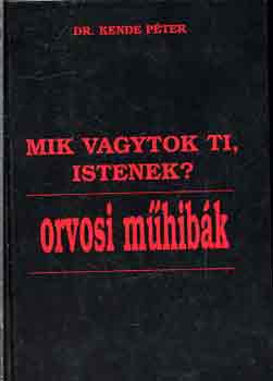 Dr. Kende Pter - Mik vagytok ti, Istenek? - Orvosi mhibk