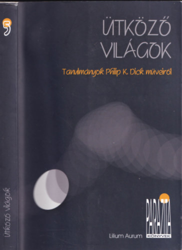 Szilrdi Rka (sszell.) - tkz vilgok - Tanulmnyok Philip K. Dick mveirl