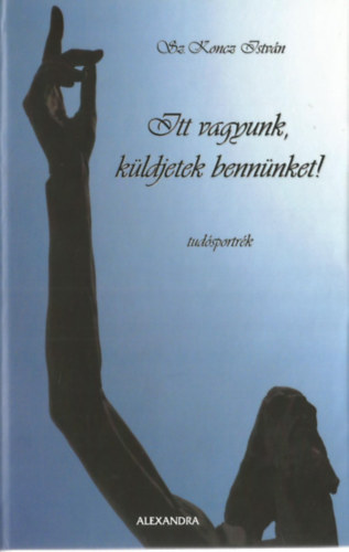 Dr. Koncz Istv�n - Itt vagyunk, k�ldjetek benn�nket!