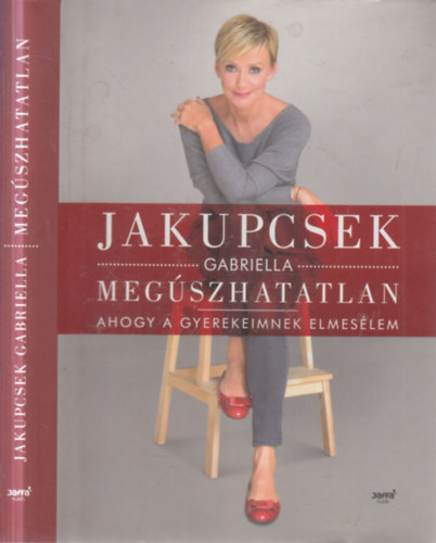 Jakupcsek Gabriella - Megúszhatatlan - Ahogy a gyerekeimnek elmesélem