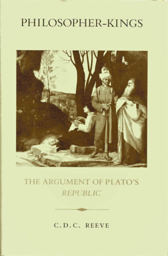 C. D. C. Reeve - Philosopher-Kings: The Argument of Plato's Republic