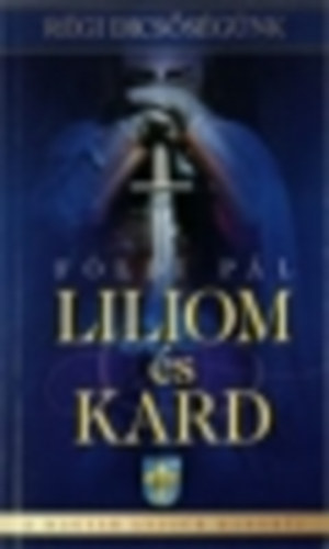 F�ldi P�l - Liliom �s kard (R�gi dics�s�g�nk)