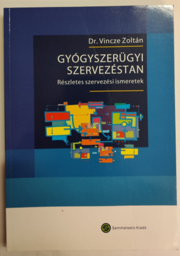 Vincze Zoltn dr. - Gygyszergyi szervezstan - Rszletes szervezsi ismeretek