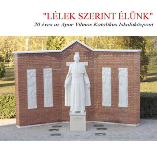 Llek szerint lnk - 20 ves az Apor Vilmos Katolikus Iskolakzpont