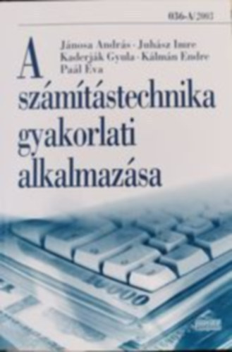 Klmn E.; Kaderjk Gyula; Kerr, Sophie; Dr. Jnosa Andrs - A szmtstechnika gyakorlati alkalmazsa pnzgyi s szmviteli gyintzs terletn