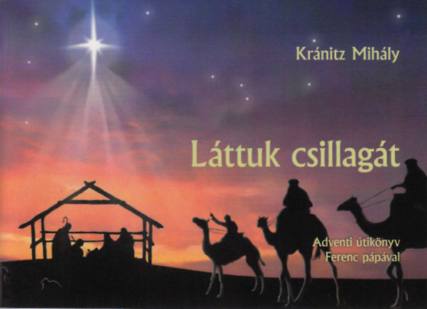 Kránitz Mihály - Láttuk csillagát - Adventi útikönyv Ferenc pápával