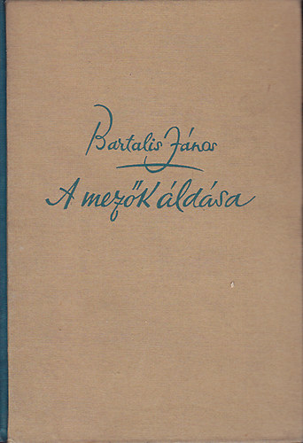 Bartalis János - A mezők áldása- Bartalis János összes versei