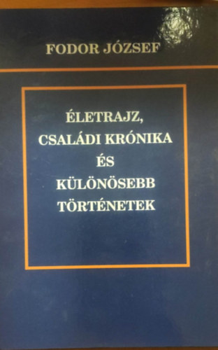 Fodor J�zsef - �letrajz, csal�di kr�nika �s k�l�n�sebb t�rt�netek