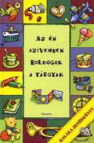 SZERZ� Nemes Nagy �gnes K�ny�di S�ndor - GRAFIKUS Cs�kszentmih�lyi Berta - Az �n sz�vemben boldogok a t�rgyak - Kal�ka zen�sk�nyv