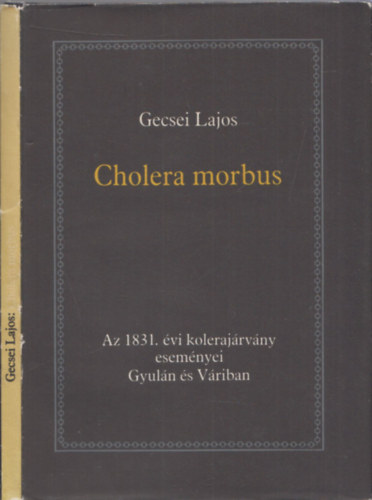 Gecsei Lajos - Cholera morbus-Az 1831. �vi koleraj�rv�ny esem�nyei Gyul�n �s V�riban