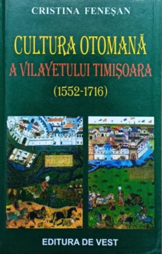 Cristina Fenesan - Cultura Otomana a vilayetului Timisoara (1552-1716) - A temesv�ri oszm�n kult�ra (1552-1716)