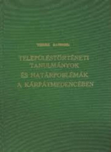 Török Sándor - Településtörténeti tanulmányok és határproblémák a Kárpátmedencében
