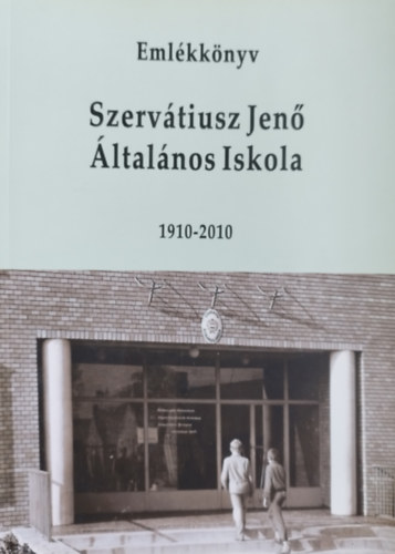 Szerv�tiusz Jen� �ltal�nos Iskola Eml�kk�nyv 1910-2010