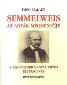 Theo Malade - Semmelweis, az anyák megmentője