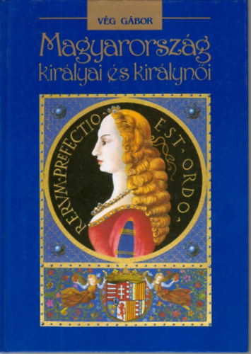 V�g G�bor - Magyarorsz�g kir�lyai �s kir�lyn�i