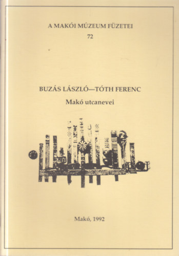 Buz�s L�szl�, T�th Ferenc - Mak� utcanevei. A Mak�i M�zeum F�zetei 72.