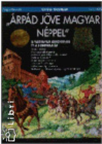 Csorba Csaba, Szerk.: Kardi Ilona, Graf.: Branczeiz Zsuzsa - "rpd jve magyar nppel" - A MAGYARSG STRTNETE S A HONFOGLALS