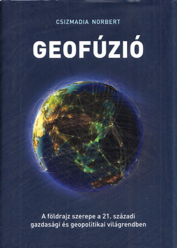 Csizmadia Norbert - Geofzi - A fldrajz szerepe a 21. szzadi gazdasgi s geopolitikai vilgrenben