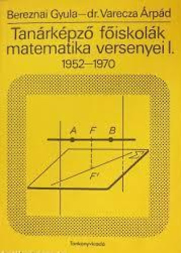 Bereznai Gyula, dr. Varecza rpd - Tanrkpz fiskolk matematika versenyei I. 1952-1970