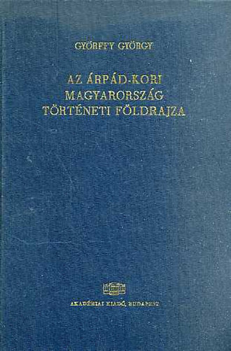 Gy�rffy Gy�rgy - Az �rp�d-kori Magyarorsz�g t�rt�neti f�ldrajza I. (A-Cs)