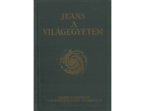SZERZŐ Jeans James FORDÍTÓ Dr. Perczel György LEKTOR Dr. Tass Antal - A Világegyetem (25 táblával és 24 szövegrajzzal illusztrálva. A XX. 1931-1933. évi ciklus negyedik kötete a Könyvkiadóvállalat aláírói számára. Nyomtatta Királyi Magyar Egyetemi Nyomda, Budapest.)