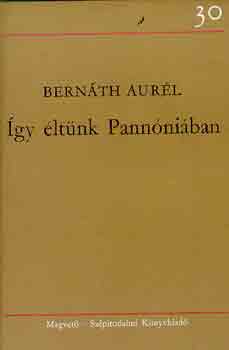 Bernáth Aurél - Így éltünk Pannóniában