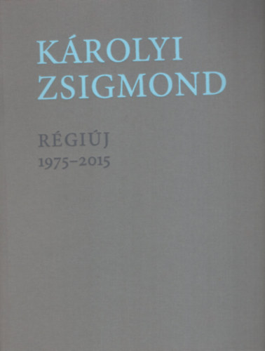 Károlyi Zsigmond - Régiúj 1975-2015