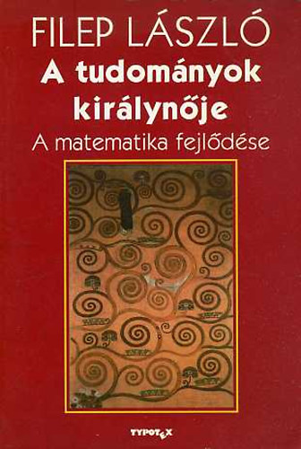 Filep Lszl - A tudomnyok kirlynje - A matematika fejldse