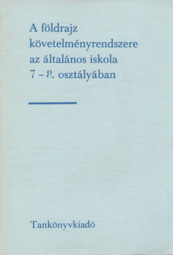 Dr. K�ves J�zsef, Magirius Gyul�n� - A f�ldrajz k�vetelm�nyrendszere az �ltal�nos iskola 7-8. oszt�ly�ban