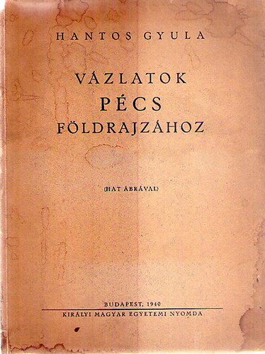 Hantos Gyula - V�zlatok P�cs f�ldrajz�hoz (hat �br�val)