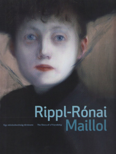 Rippl-Rónai - Maillol (Egy művészbarátság története - The Story of a Friendship)